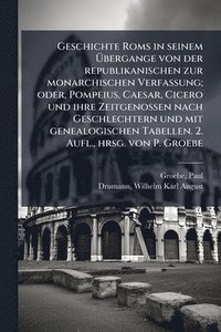 bokomslag Geschichte Roms in seinem Ã¿bergange von der republikanischen zur monarchischen Verfassung; oder, Pompeius, Caesar, Cicero und ihre Zeitgenossen nach Geschlechtern und mit genealogischen Tabellen. ...