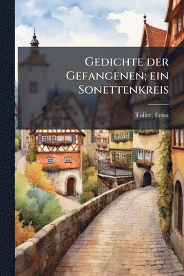 Ernst Toller - Gedichte der Gefangenen; ein Sonettenkreis, Häftad