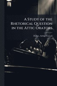 bokomslag Study of the Rhetorical Question in the Attic Orators