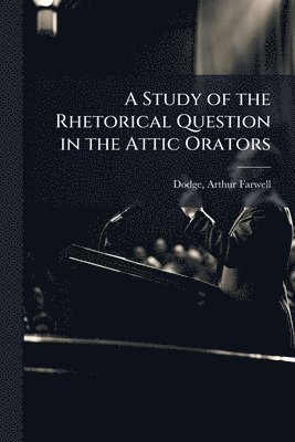 bokomslag Study of the Rhetorical Question in the Attic Orators