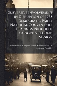 bokomslag Subversive Involvement in Disruption of 1968 Democratic Party National Convention. Hearings, Ninetieth Congress, Second Session