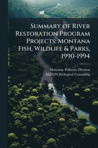 bokomslag Summary of River Restoration Program Projects: Montana Fish, Wildlife & Parks, 1990-1994