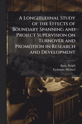 Longitudinal Study of the Effects of Boundary Spanning and Project Supervision on Turnover and Promotion in Research and Development