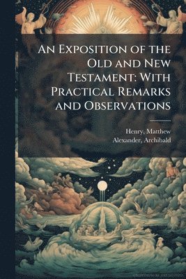 bokomslag An Exposition of the Old and New Testament: With Practical Remarks and Observations
