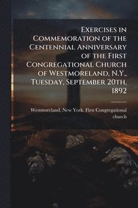 bokomslag Exercises in Commemoration of the Centennial Anniversary of the First Congregational Church of Westmoreland, N.Y., Tuesday, September 20th, 1892