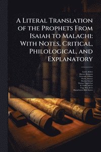 bokomslag A Literal Translation of the Prophets From Isaiah to Malachi: With Notes, Critical, Philological, and Explanatory