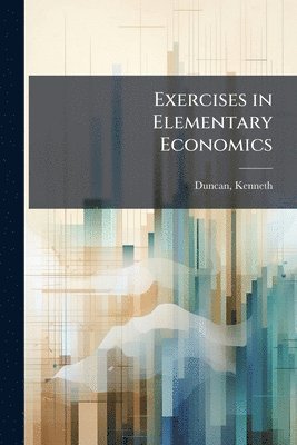 Kenneth Duncan - Exercises in Elementary Economics, Häftad