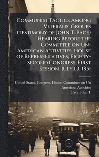 bokomslag Communist Tactics Among Veterans' Groups (testimony of John T. Pace) Hearing Before the Committee on Un-American Activities, House of Representatives,