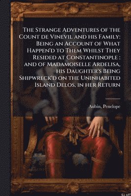 bokomslag The Strange Adventures of the Count de Vinevil and his Family: Being an Account of What Happen'd to Them Whilst They Resided at Constantinople: and of