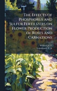 bokomslag Effects of Phosphorus and Sulfur Fertilizers on Flower Production of Roses and Carnations