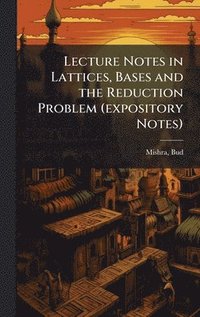 bokomslag Lecture Notes in Lattices, Bases and the Reduction Problem (expository Notes)