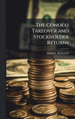 Richard S Ruback - Conoco Takeover and Stockholder Returns, Inbunden