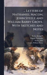 bokomslag ... Letters of Nathaniel Macon, John Steele and William Barry Grove, With Sketches and Notes