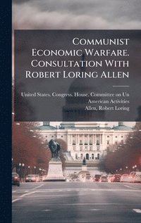 bokomslag Communist Economic Warfare. Consultation With Robert Loring Allen