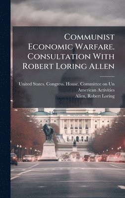 bokomslag Communist Economic Warfare. Consultation With Robert Loring Allen