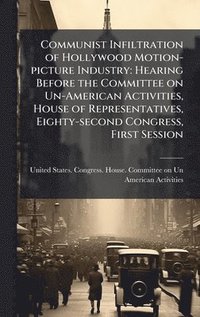 bokomslag Communist Infiltration of Hollywood Motion-picture Industry: Hearing Before the Committee on Un-American Activities, House of Representatives, Eighty-
