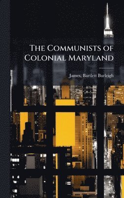 Bartlett Burleigh James - Communists of Colonial Maryland, Inbunden