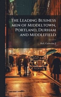 bokomslag The Leading Business men of Middeltown, Portland, Durham and Middlefield