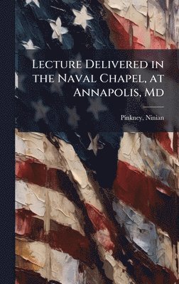 bokomslag Lecture Delivered in the Naval Chapel, at Annapolis, Md