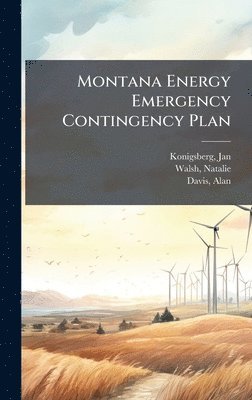 Jan Konigsberg, Natalie Walsh, Alan Davis - Montana Energy Emergency Contingency Plan, Inbunden