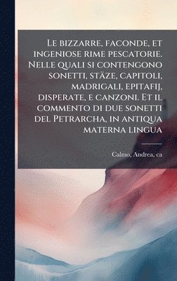 bokomslag Le bizzarre, faconde, et ingeniose rime pescatorie. Nelle quali si contengono sonetti, stäze, capitoli, madrigali, epitafij, disperate, e canzoni. Et