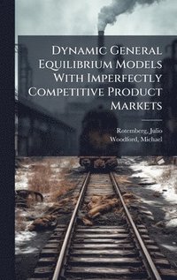 bokomslag Dynamic General Equilibrium Models With Imperfectly Competitive Product Markets