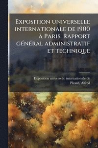 bokomslag Exposition universelle internationale de 1900 Ã Paris. Rapport gÃ(c)nÃ(c)ral administratif et technique