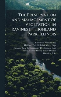 bokomslag The Preservation and Management of Vegetation in Ravines in Highland Park, Illinois