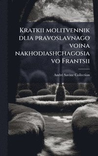 bokomslag Kratkii molitvennik dlia pravoslavnago voina nakhodiashchagosia vo Frantsii
