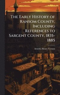 bokomslag The Early History of Ransom County, Including References to Sargent County, 1835-1885