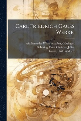 Ernst Christian Julius Schering, Carl Friedrich Gauss - Carl Friedrich Gauss Werke., Häftad