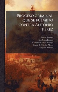 bokomslag Proceso criminal que se fulminÃ3 contra Antonio PÃ(c)rez