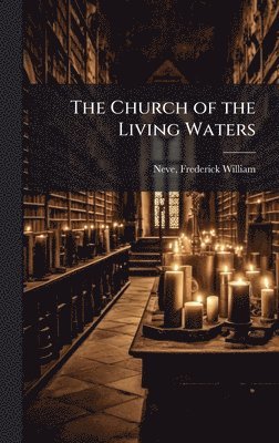 Frederick William Neve - Church of the Living Waters, Inbunden
