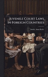 bokomslag Juvenile Court Laws in Foreign Countries