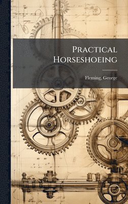George Fleming - Practical Horseshoeing, Inbunden