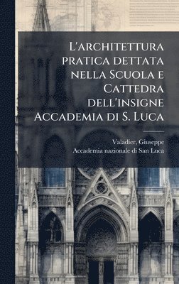 bokomslag L'architettura pratica dettata nella Scuola e Cattedra dell'insigne Accademia di S. Luca