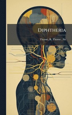 R Thorne Thorne, R. Thorne Thorne - Diphtheria, Inbunden