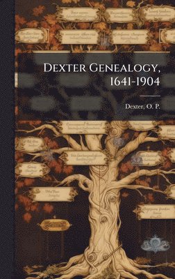 O P 1854-1903 Dexter - Dexter Genealogy, 1641-1904, Inbunden