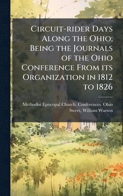 Circuit-rider Days Along the Ohio; Being the Journals of the Ohio Conference From its Organization in 1812 to 1826