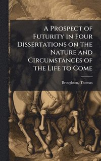 bokomslag Prospect of Futurity in Four Dissertations on the Nature and Circumstances of the Life to Come