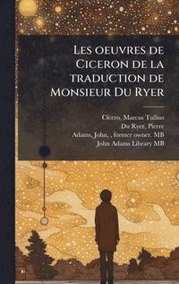 bokomslag Les oeuvres de Ciceron de la traduction de Monsieur Du Ryer