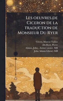 bokomslag Les oeuvres de Ciceron de la traduction de Monsieur Du Ryer