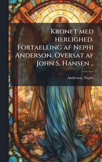 bokomslag Kronet med herlighed. Fortaelling af Nephi Anderson. Oversat af John S. Hansen ..