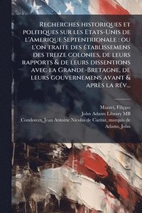 bokomslag Recherches historiques et politiques sur les Etats-Unis de l'Amerique Septentrionale: ou l'on traite des Ã(c)tablissemens des treize colonies, de leur