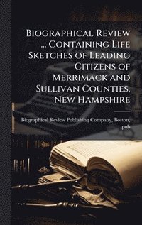 bokomslag Biographical Review ... Containing Life Sketches of Leading Citizens of Merrimack and Sullivan Counties, New Hampshire