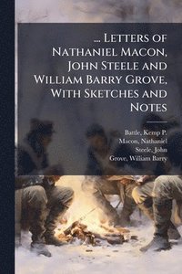 bokomslag ... Letters of Nathaniel Macon, John Steele and William Barry Grove, With Sketches and Notes
