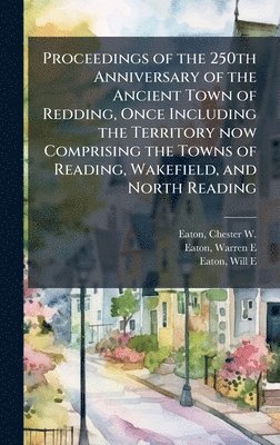 bokomslag Proceedings of the 250th Anniversary of the Ancient Town of Redding, Once Including the Territory now Comprising the Towns of Reading, Wakefield, and