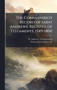 bokomslag Commissariot Record of Saint Andrews. Register of Testaments, 1549-1800