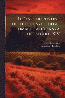 Feste fiorentine delle potenze e degli omaggi all'usanza del secolo XIV