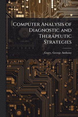 George Anthony Gorry - Computer Analysis of Diagnostic and Therapeutic Strategies, Häftad